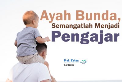 Ayah Bunda, Semangatlah Menjadi Pengajar